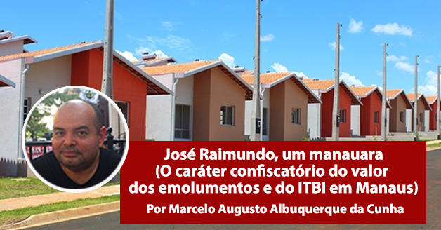 José Raimundo, um manauara (O caráter confiscatório do valor dos emolumentos e do ITBI em Manaus)