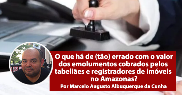 O que há de (tão) errado com o valor dos emolumentos cobrados pelos tabeliães e registradores de imóveis no Amazonas?