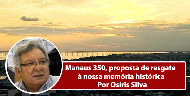 Manaus 350, proposta de resgate à nossa memória histórica