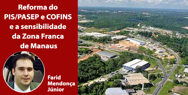 Reforma do PIS/PASEP e COFINS e a sensibilidade da Zona Franca de Manaus