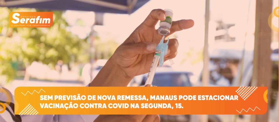 Sem previsão de nova remessa, Manaus pode estacionar vacinação contra Covid na segunda, 15